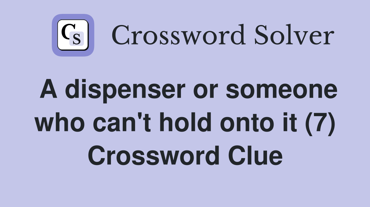 A dispenser or someone who can't hold onto it (7) Crossword Clue