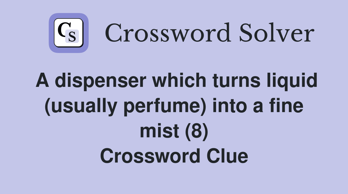 A dispenser which turns liquid (usually perfume) into a fine mist (8) Crossword Clue