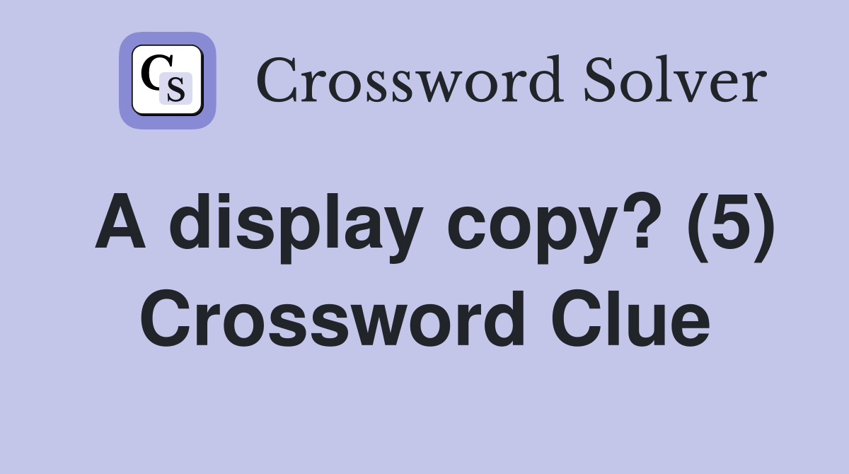 A display copy? (5) Crossword Clue