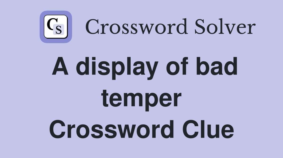 A display of bad temper Crossword Clue