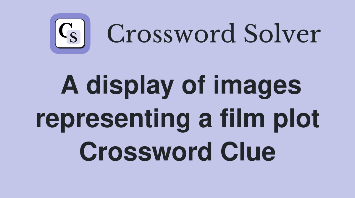 A display of images representing a film plot Crossword Clue