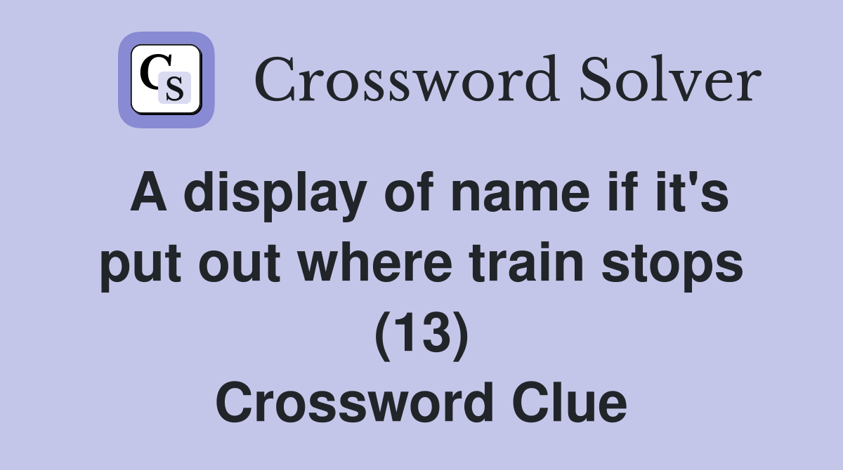 A display of name if it's put out where train stops (13) Crossword Clue