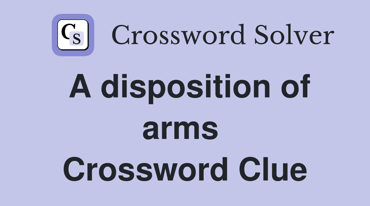 A disposition of arms  Crossword Clue
