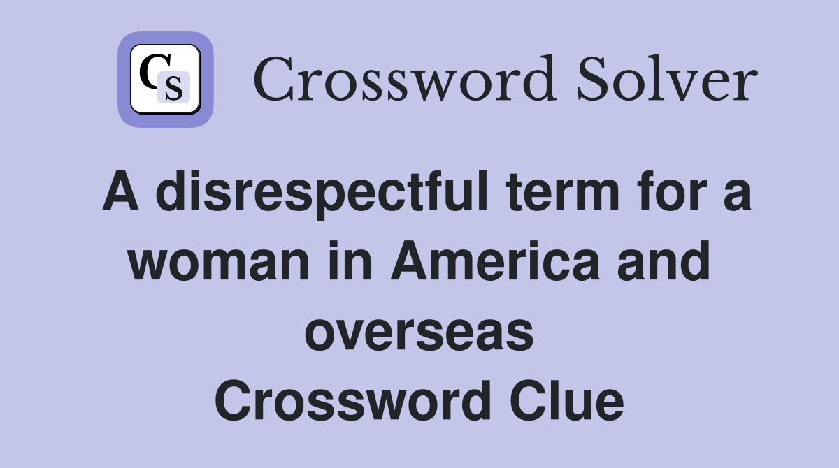 A disrespectful term for a woman in America and overseas Crossword Clue