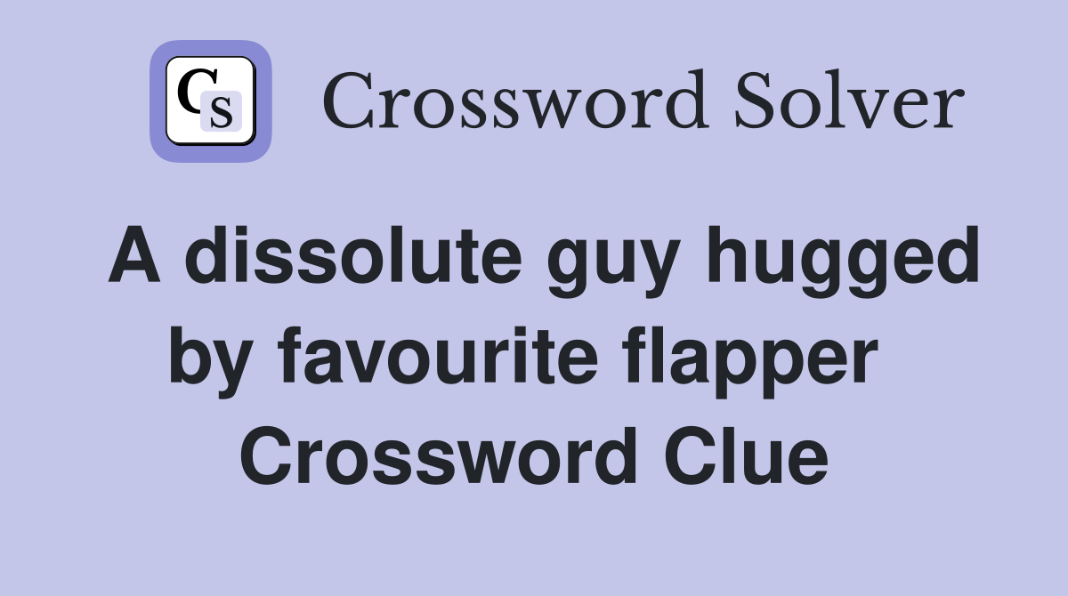 A dissolute guy hugged by favourite flapper  Crossword Clue