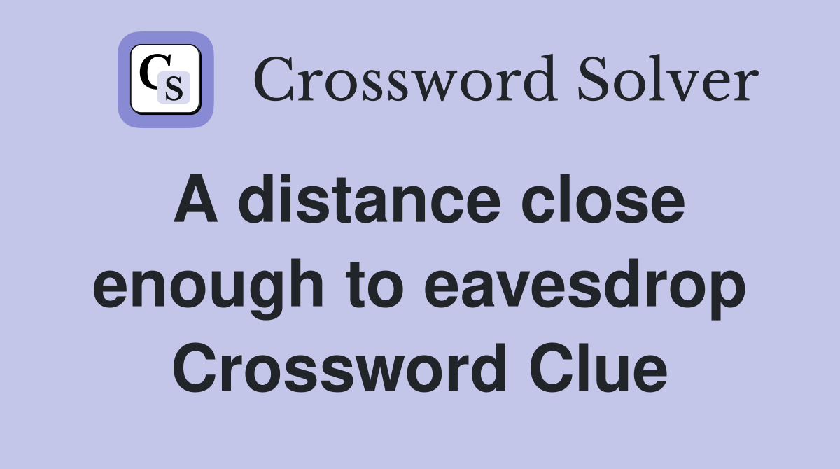A distance close enough to eavesdrop Crossword Clue