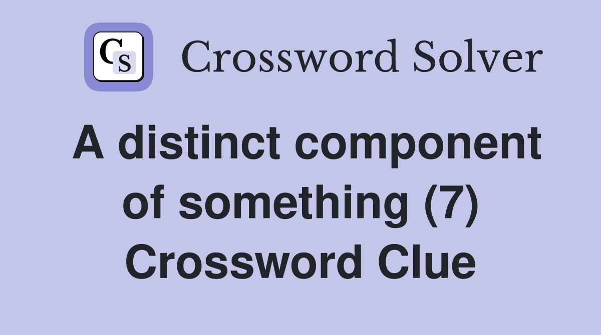 A distinct component of something (7) Crossword Clue
