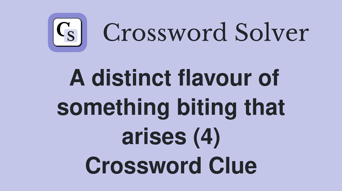 A distinct flavour of something biting that arises (4) Crossword Clue