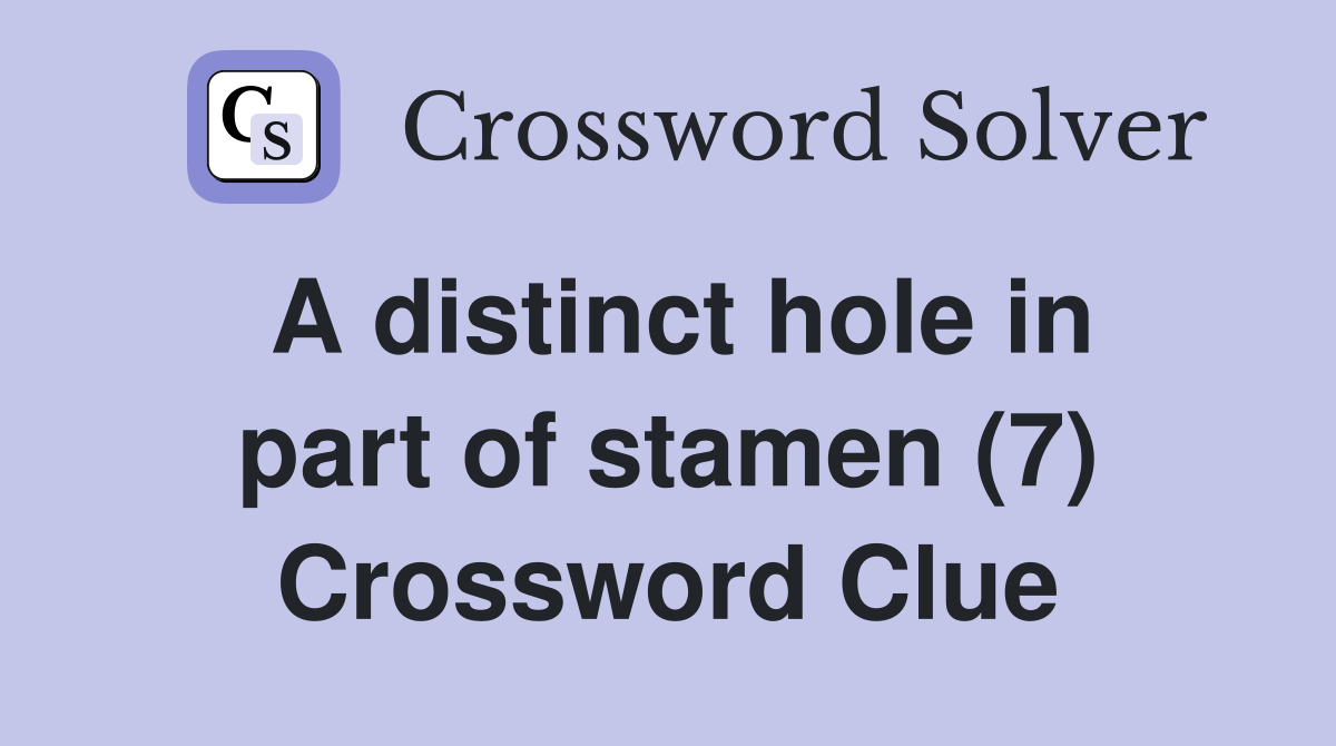 A distinct hole in part of stamen (7) Crossword Clue