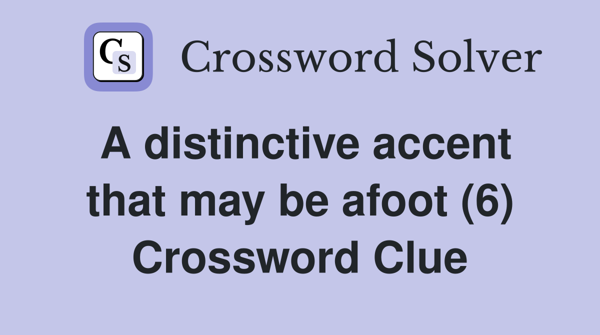 A distinctive accent that may be afoot (6) Crossword Clue