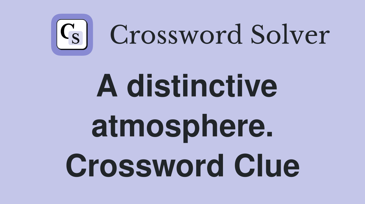 A distinctive atmosphere. Crossword Clue