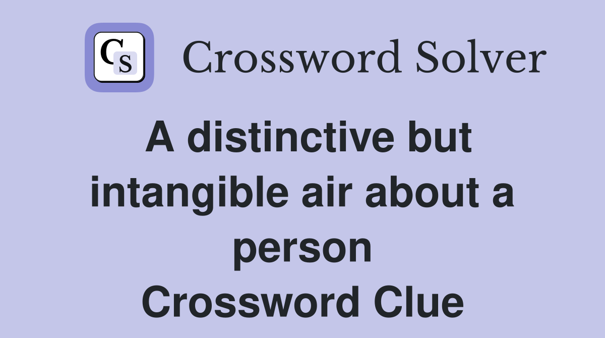 A distinctive but intangible air about a person Crossword Clue