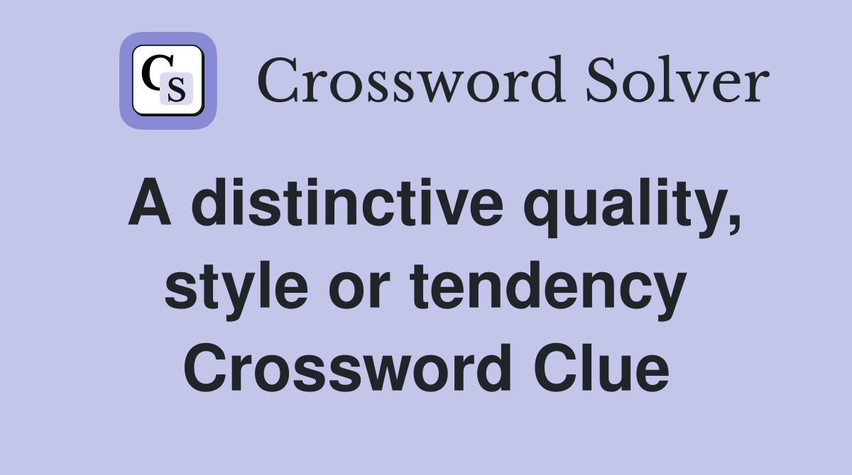 A distinctive quality, style or tendency Crossword Clue