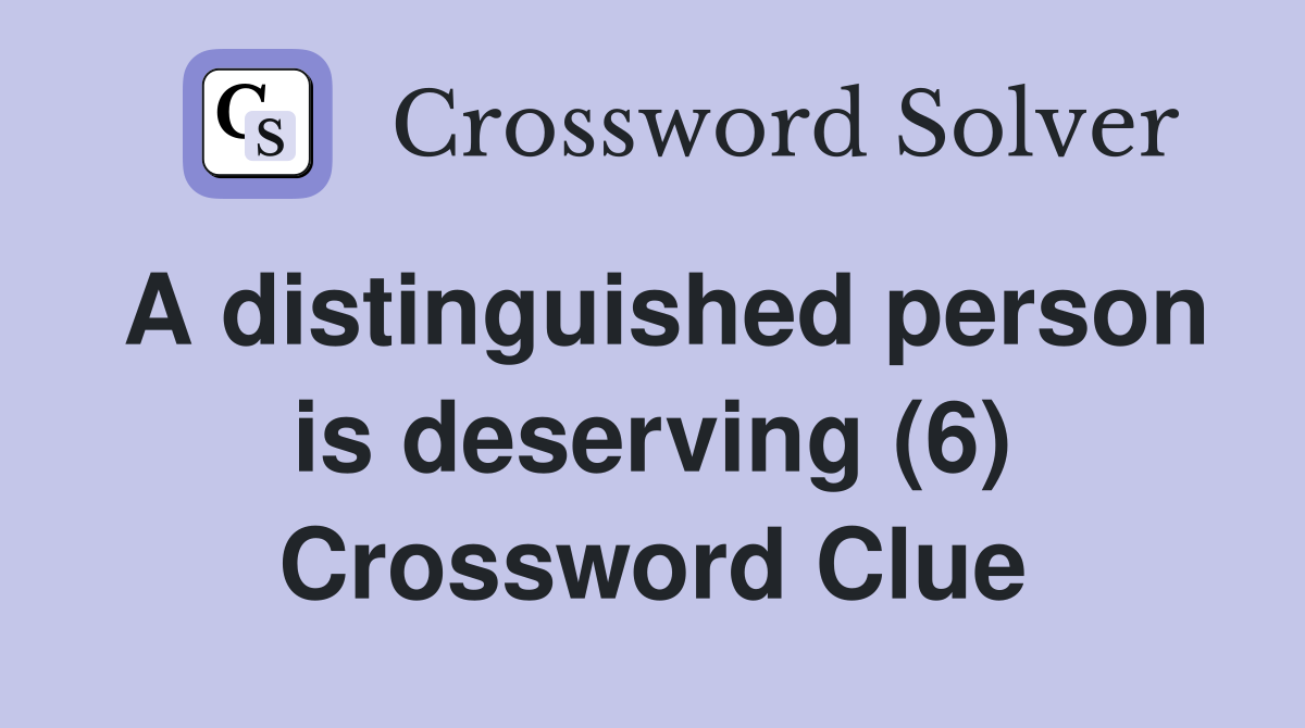 A distinguished person is deserving (6) Crossword Clue