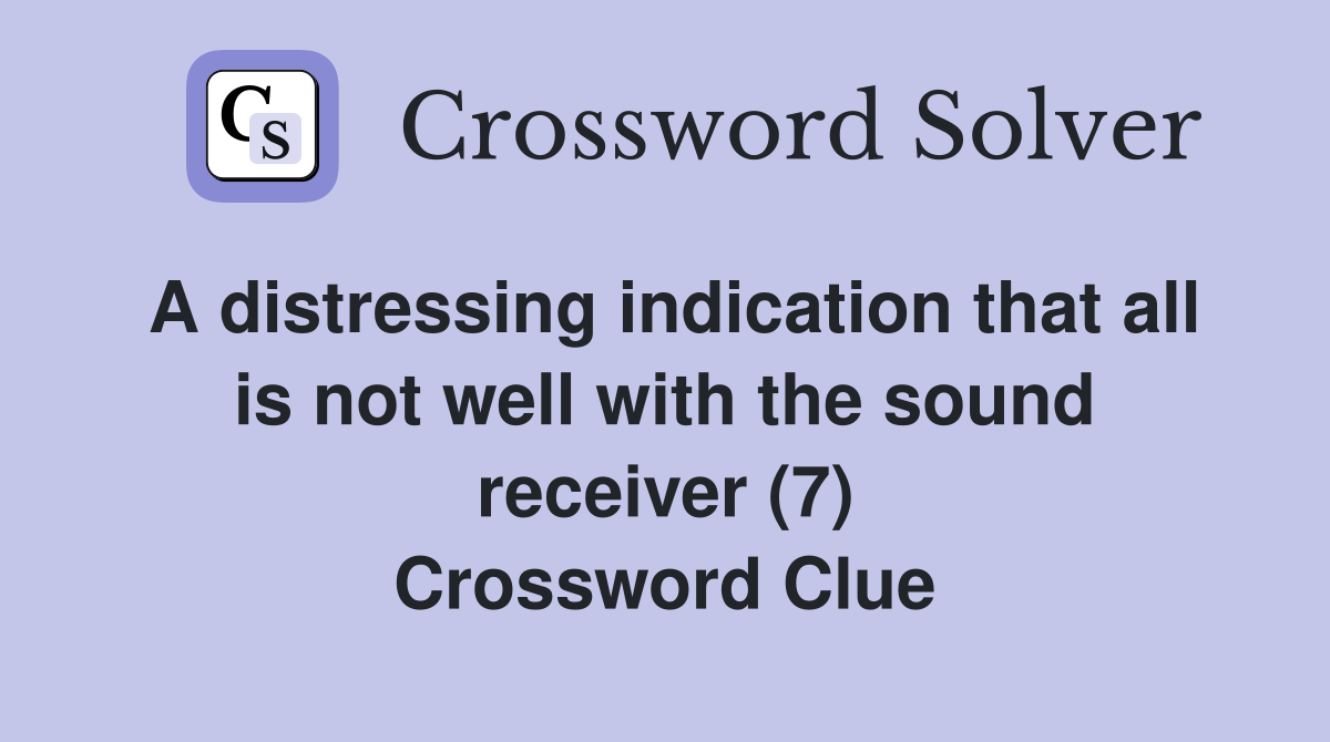 A distressing indication that all is not well with the sound receiver (7) Crossword Clue