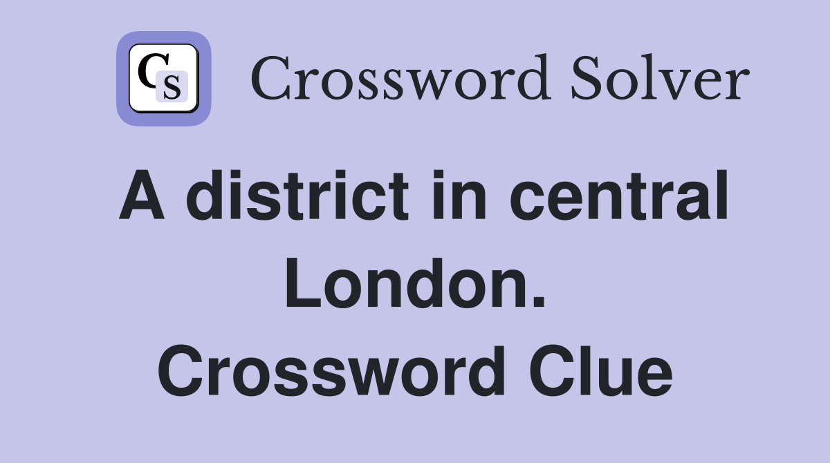 A district in central London. Crossword Clue