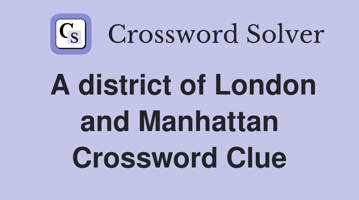 A district of London and Manhattan Crossword Clue