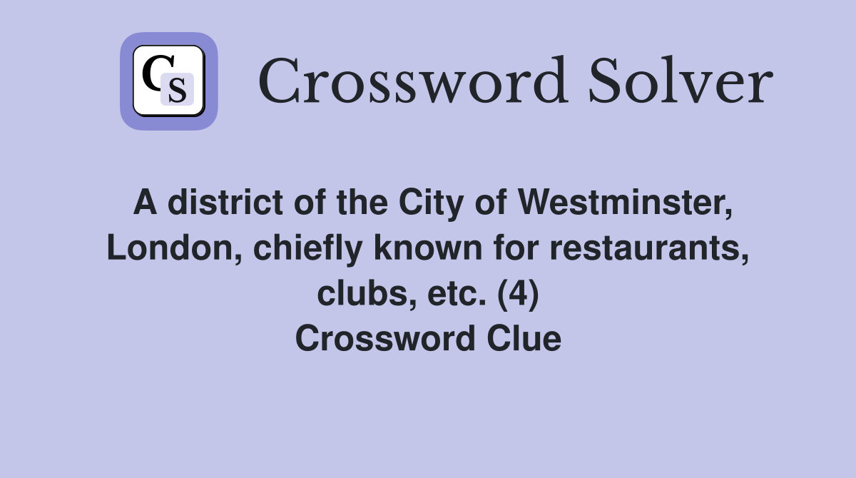 A district of the City of Westminster, London, chiefly known for restaurants, clubs, etc. (4) Crossword Clue