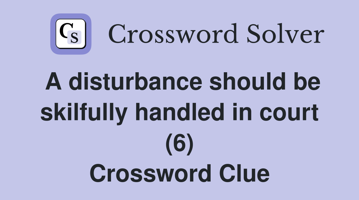 A disturbance should be skilfully handled in court (6) Crossword Clue