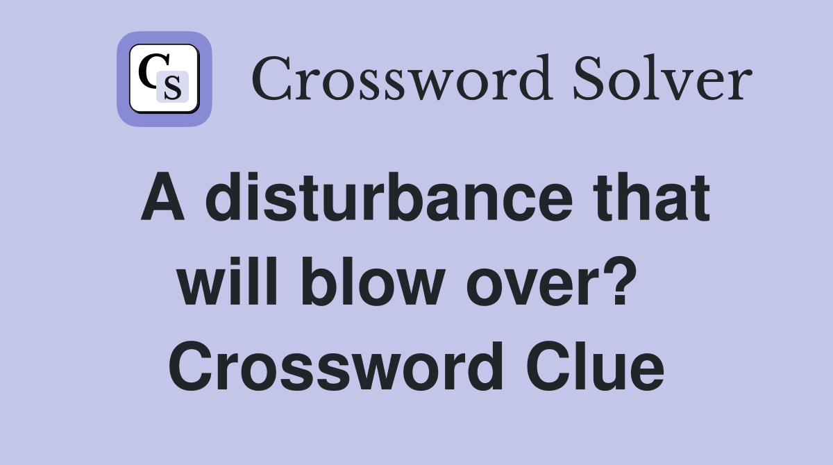A disturbance that will blow over?  Crossword Clue