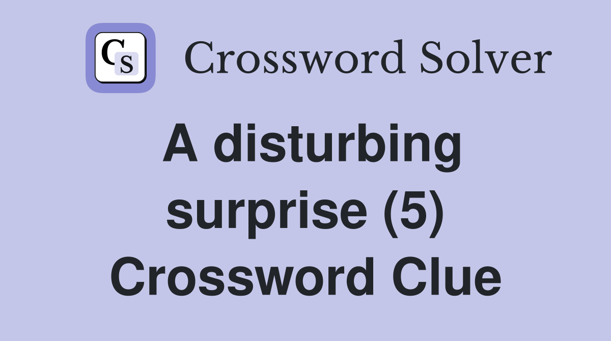 A disturbing surprise (5) Crossword Clue