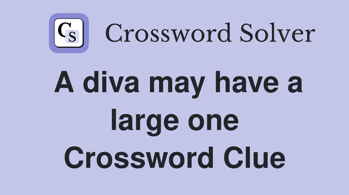 A diva may have a large one Crossword Clue
