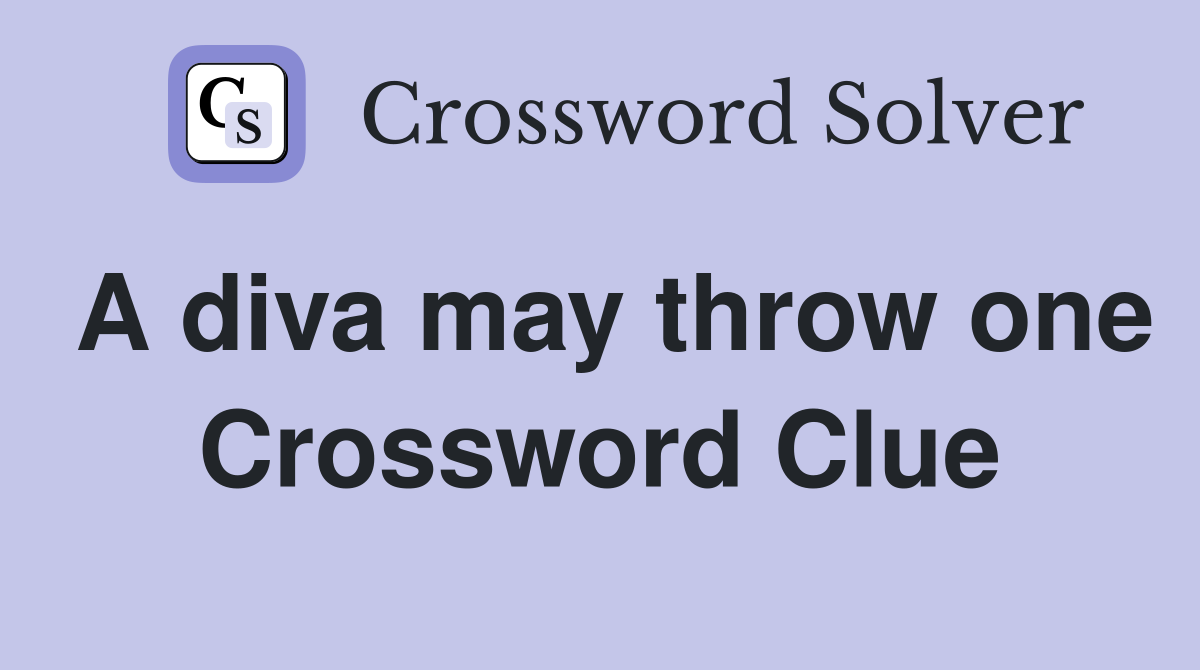 A diva may throw one Crossword Clue