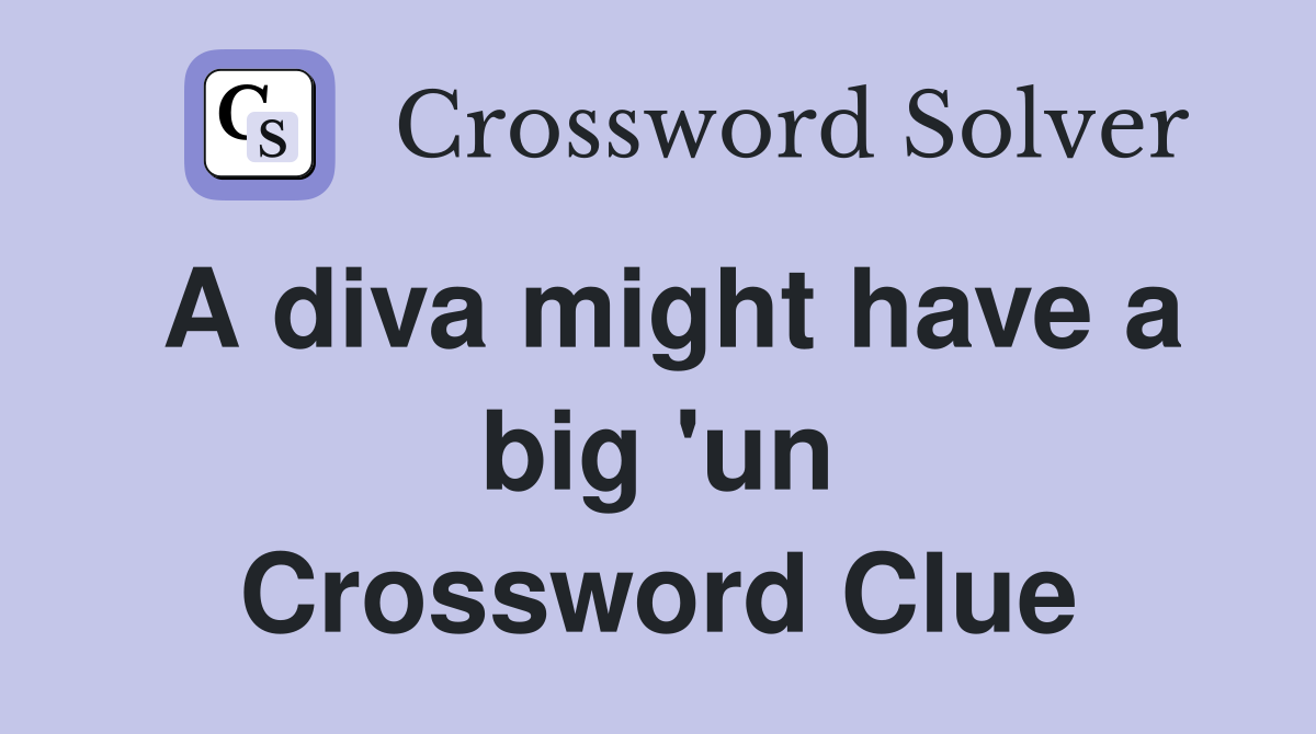 A diva might have a big 'un Crossword Clue