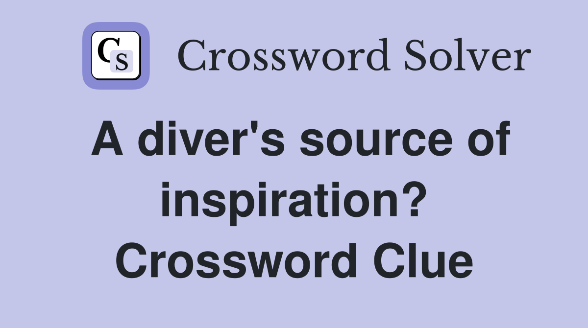 A diver's source of inspiration? Crossword Clue