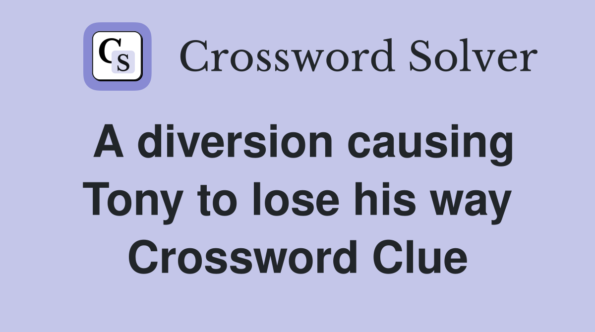 A diversion causing Tony to lose his way Crossword Clue
