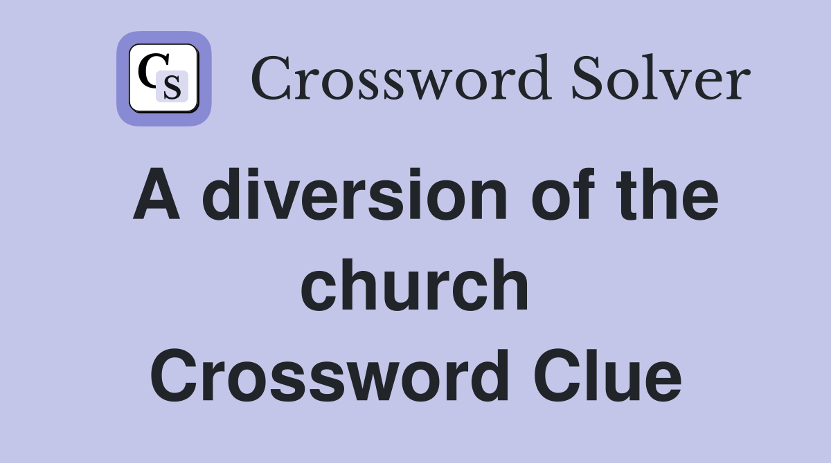 A diversion of the church Crossword Clue