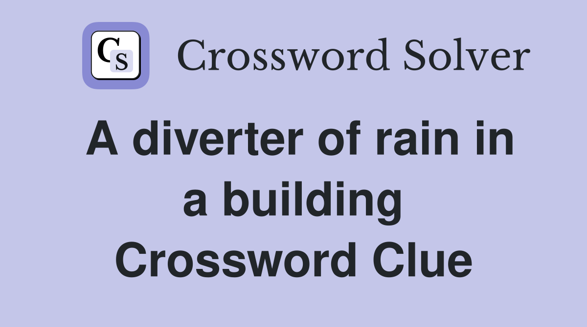 A diverter of rain in a building Crossword Clue