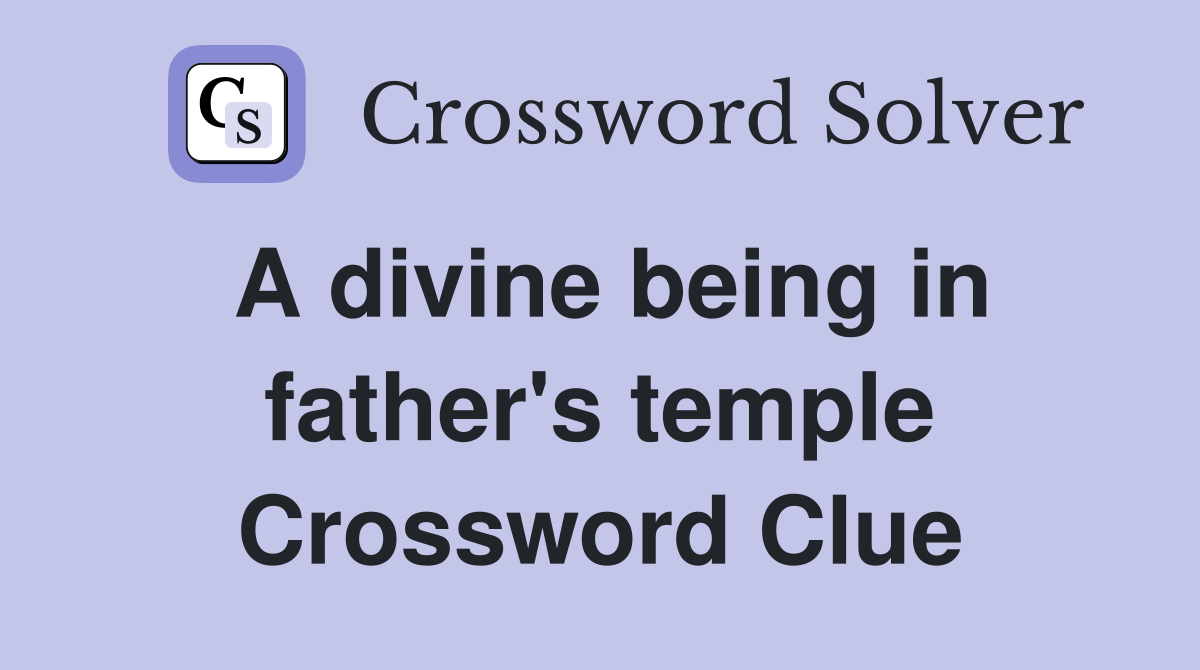 A divine being in father's temple Crossword Clue