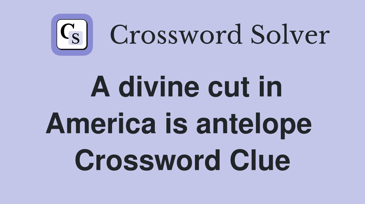 A divine cut in America is antelope  Crossword Clue