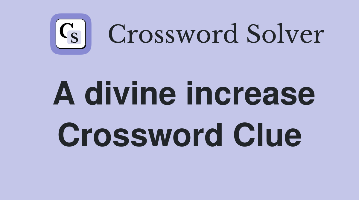 A divine increase Crossword Clue