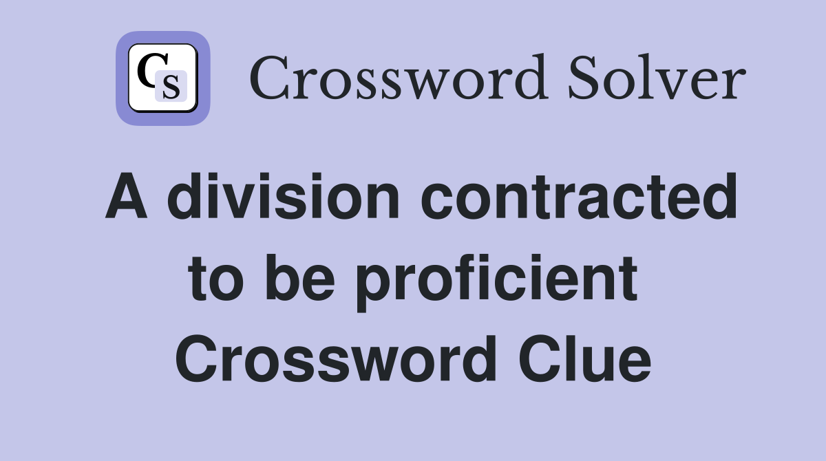 A division contracted to be proficient Crossword Clue