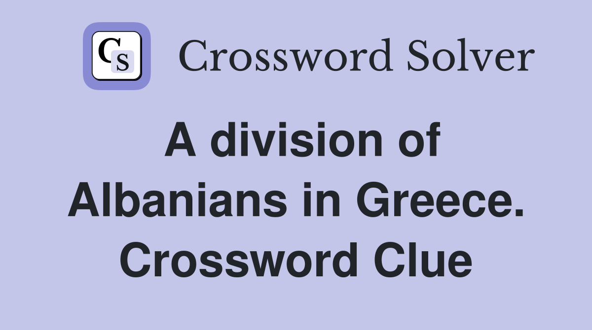 A division of Albanians in Greece. Crossword Clue