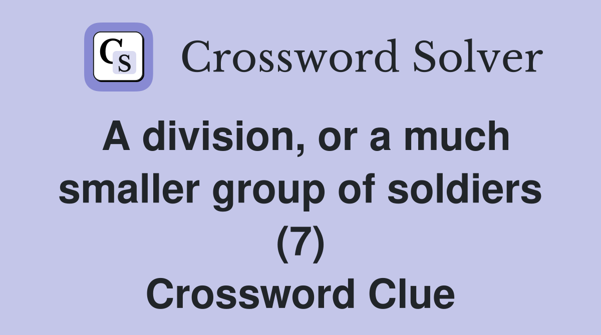 A division, or a much smaller group of soldiers (7) Crossword Clue