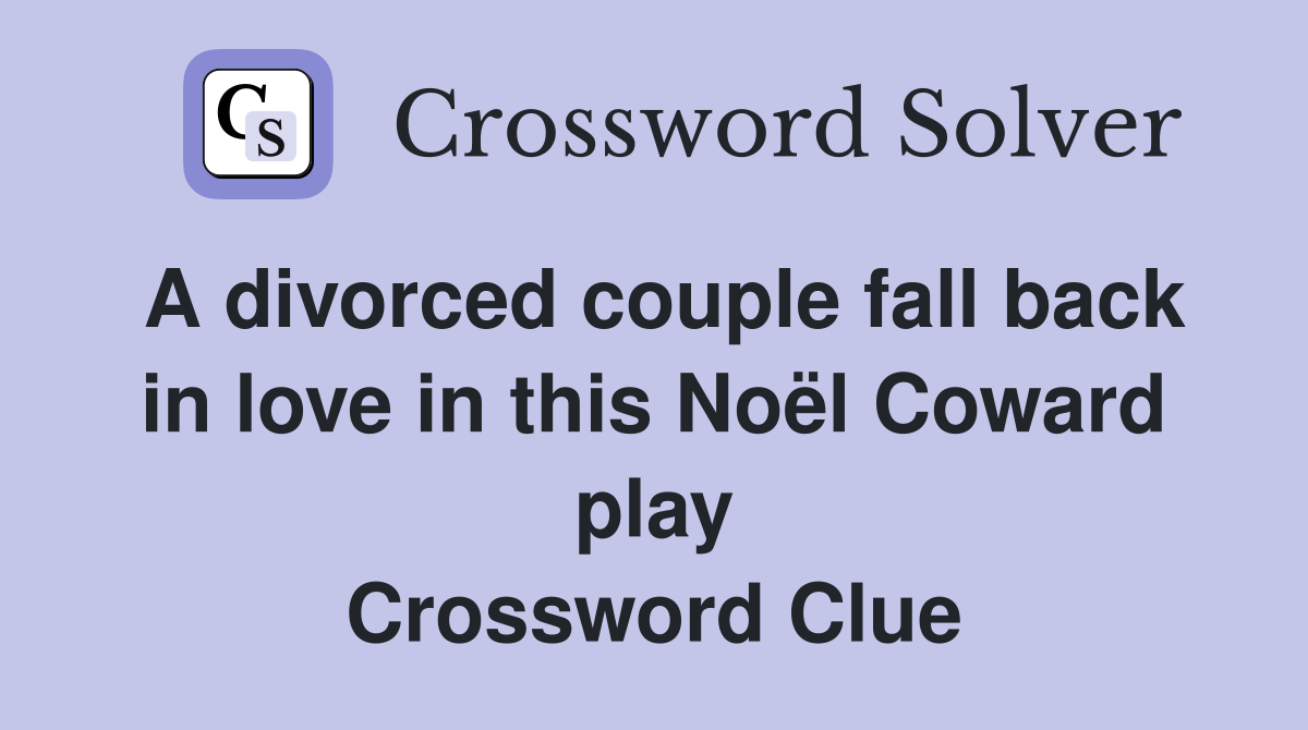 A divorced couple fall back in love in this Noël Coward play Crossword Clue