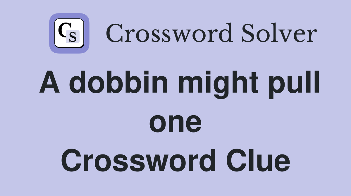 A dobbin might pull one Crossword Clue