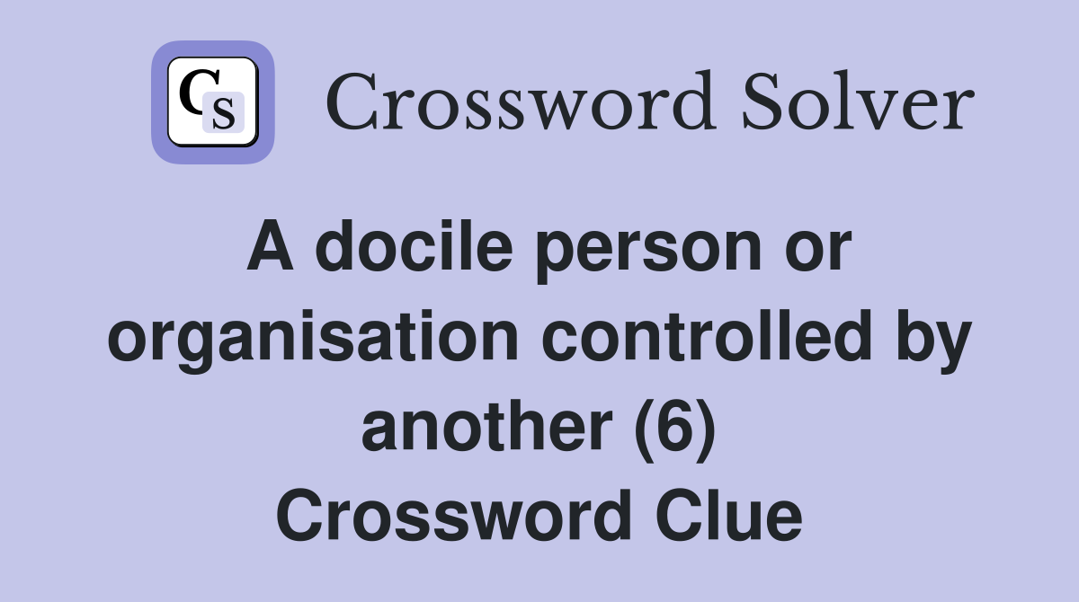 A docile person or organisation controlled by another (6) Crossword Clue