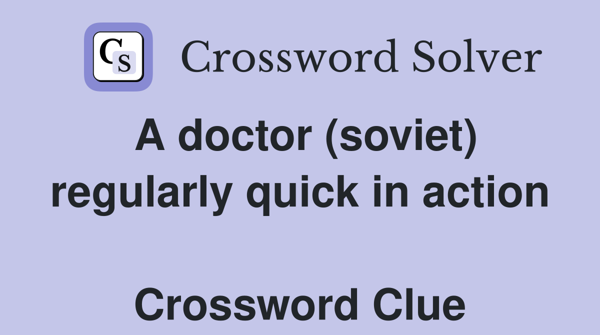 A doctor (soviet) regularly quick in action  Crossword Clue