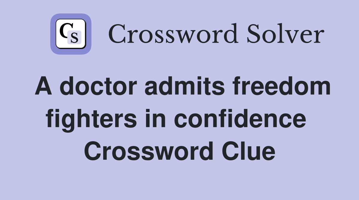 A doctor admits freedom fighters in confidence  Crossword Clue