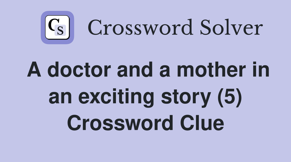 A doctor and a mother in an exciting story (5) Crossword Clue