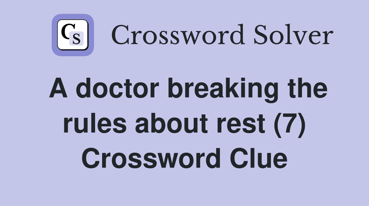 A doctor breaking the rules about rest (7) Crossword Clue