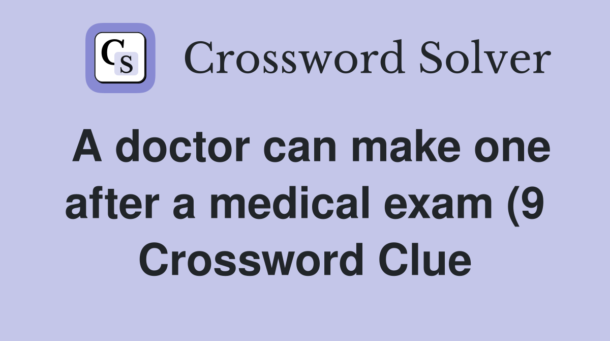 A doctor can make one after a medical exam (9) Crossword Clue Answers A doctor can make one after a medical exam (9) Crossword Clue Answers