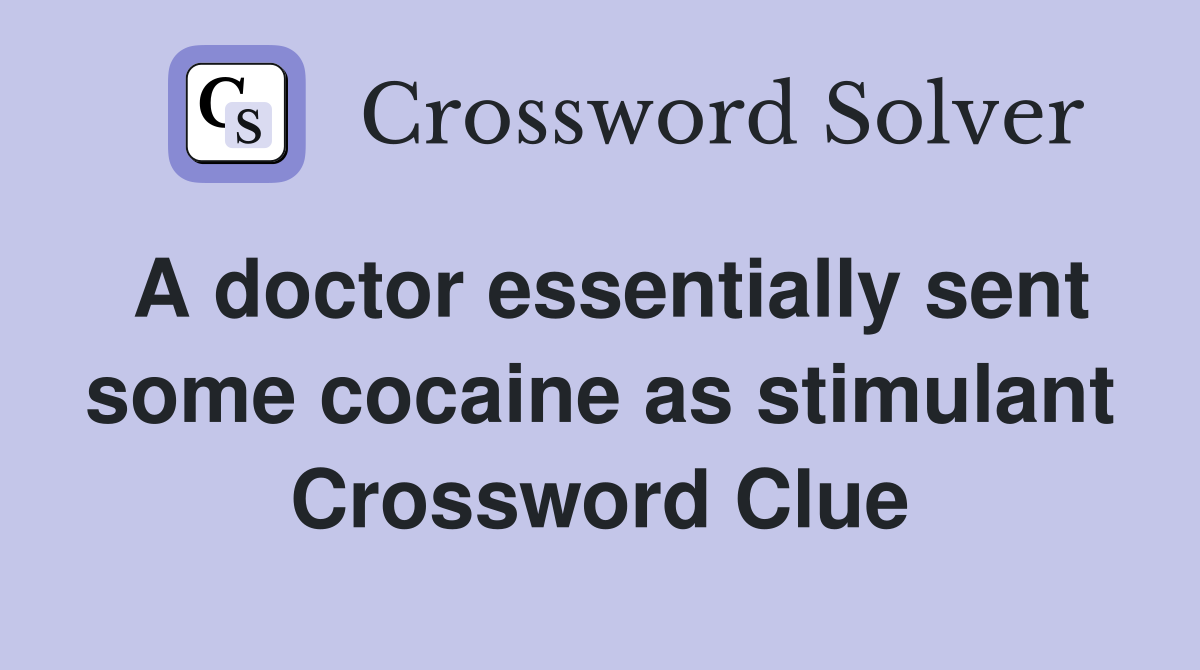 A doctor essentially sent some cocaine as stimulant Crossword Clue