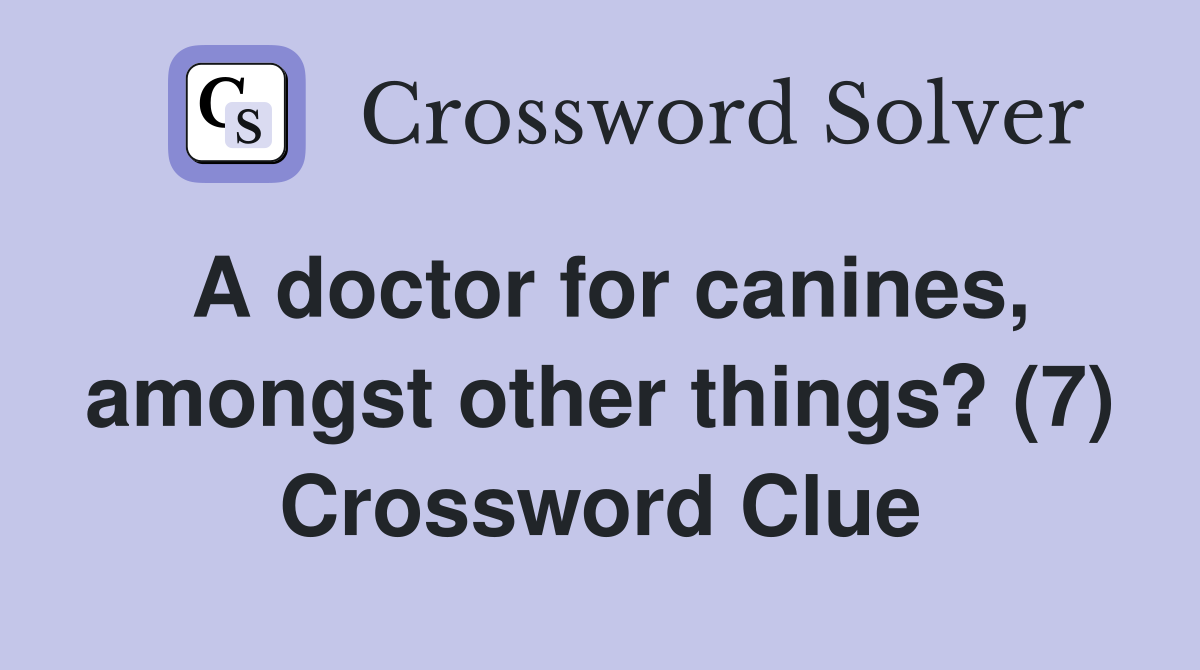 A doctor for canines, amongst other things? (7) Crossword Clue