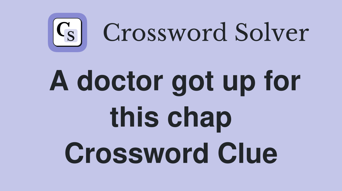 A doctor got up for this chap Crossword Clue