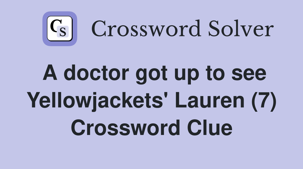 A doctor got up to see Yellowjackets' Lauren (7) Crossword Clue